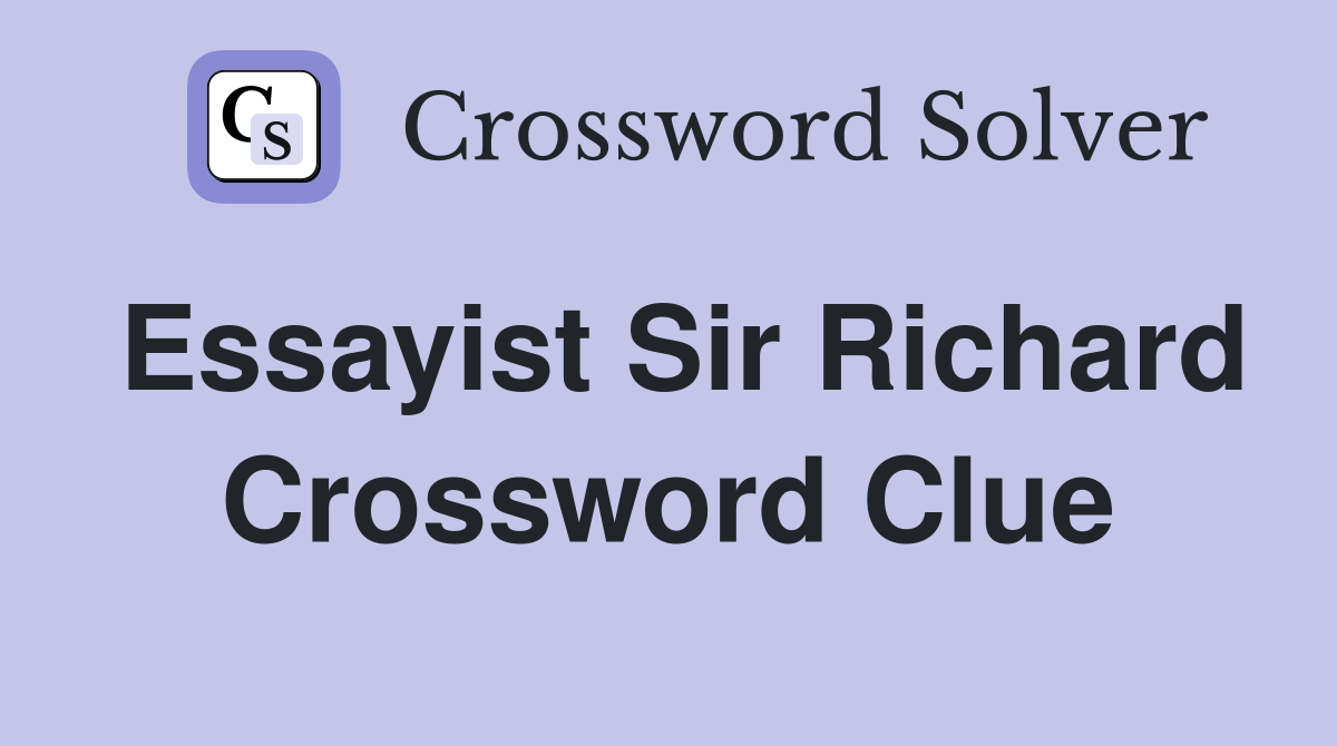 Essayist Sir Richard Crossword Clue