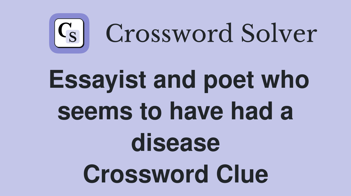 Essayist and poet who seems to have had a disease Crossword Clue