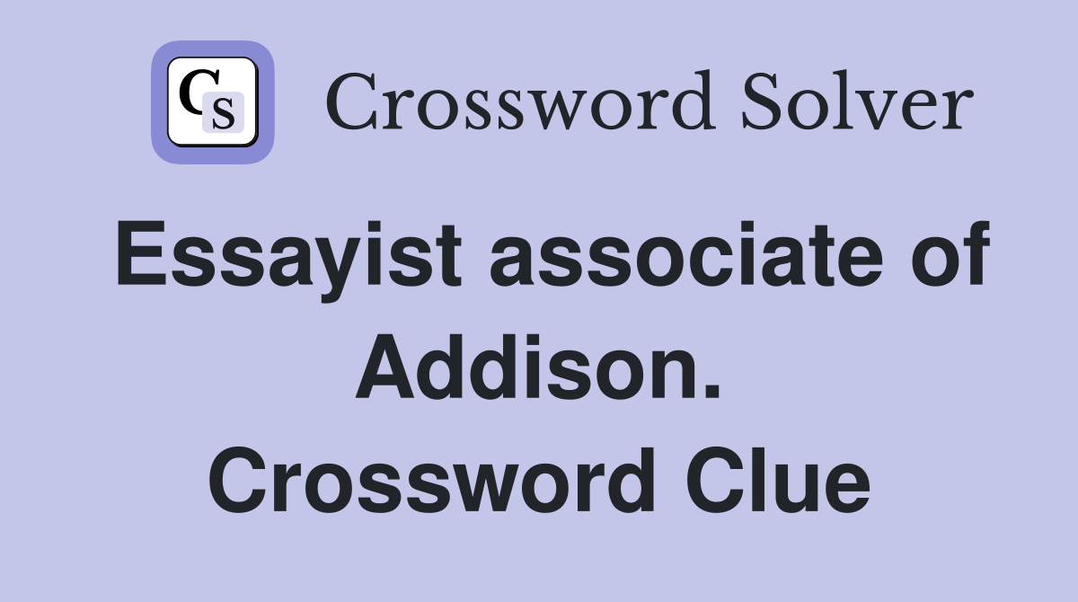 Essayist associate of Addison. Crossword Clue