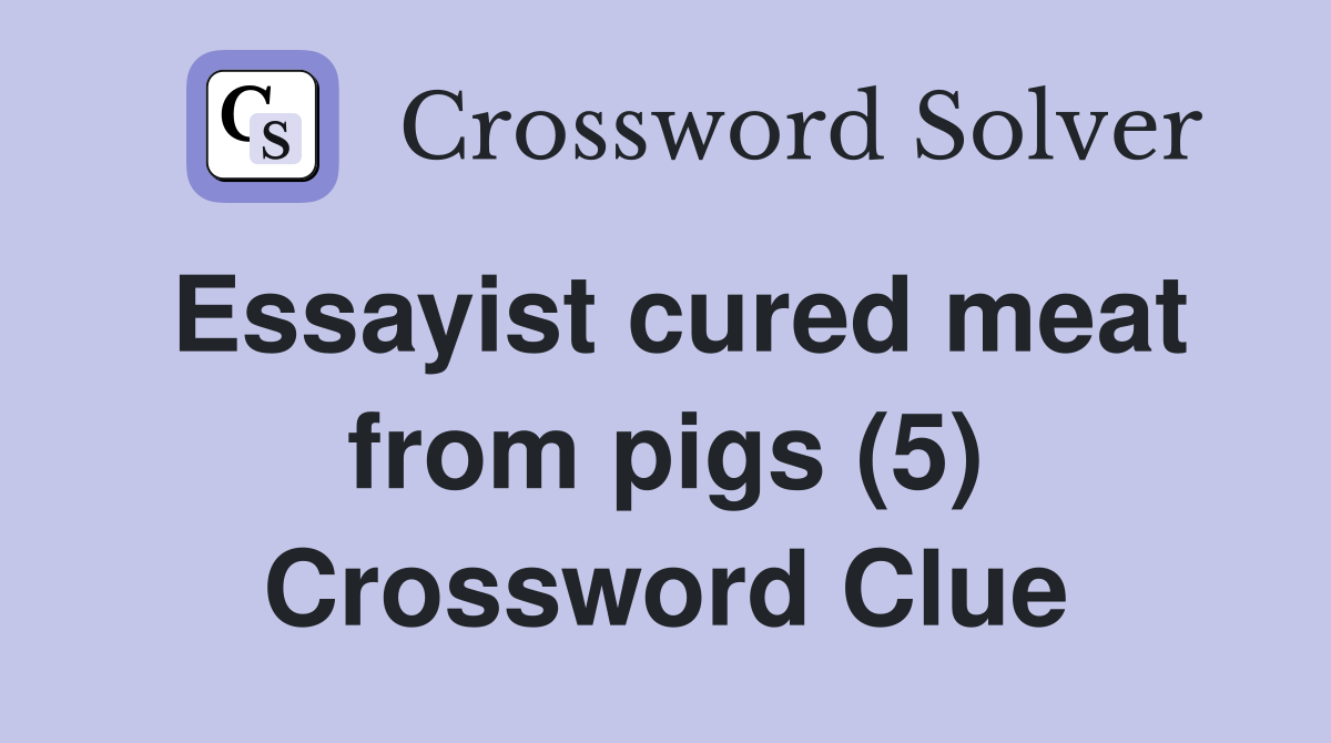 Essayist cured meat from pigs (5) Crossword Clue