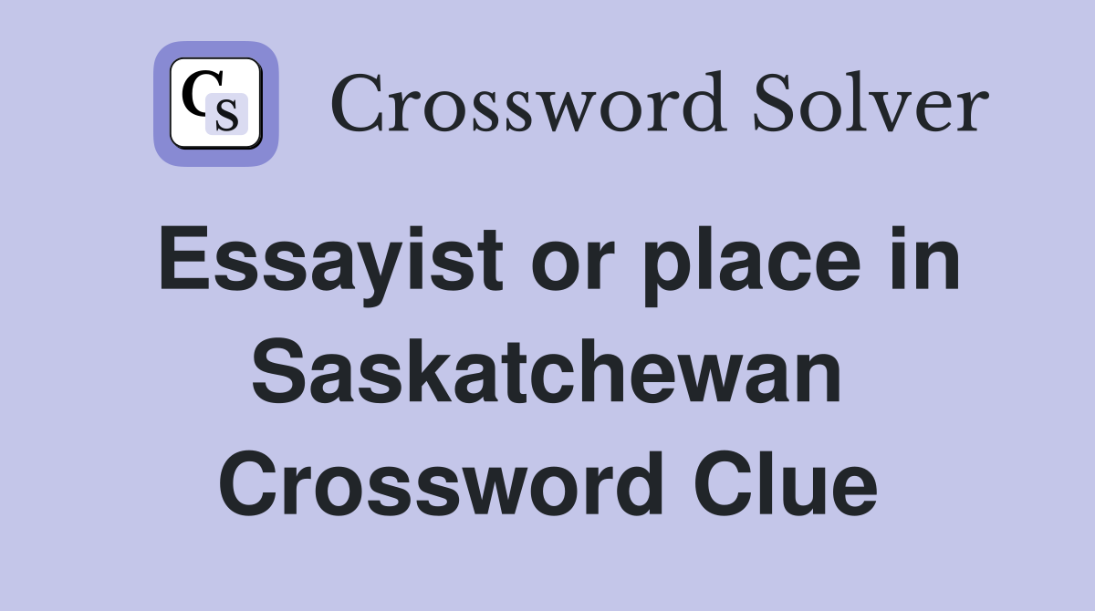 Essayist or place in Saskatchewan Crossword Clue