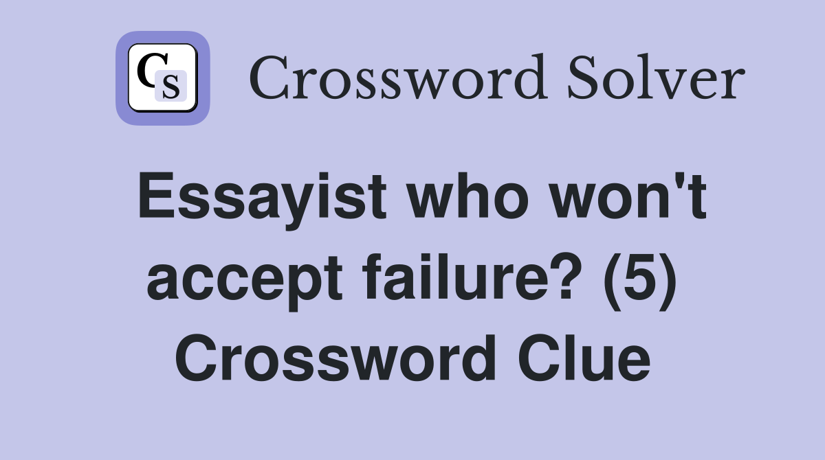Essayist who won't accept failure? (5) Crossword Clue