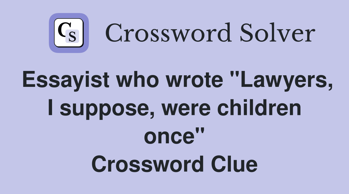 Essayist who wrote "Lawyers, I suppose, were children once" Crossword Clue