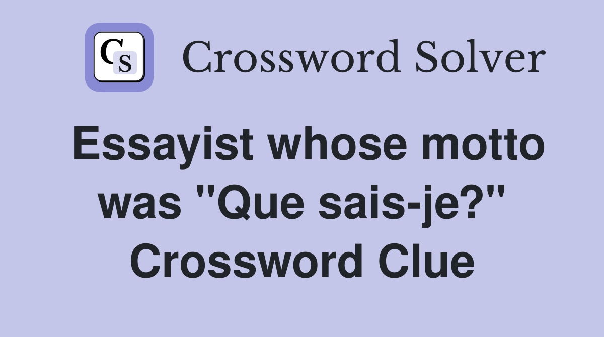 Essayist whose motto was "Que sais-je?" Crossword Clue