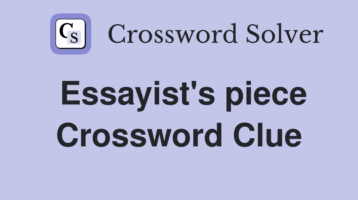 Essayist's piece Crossword Clue