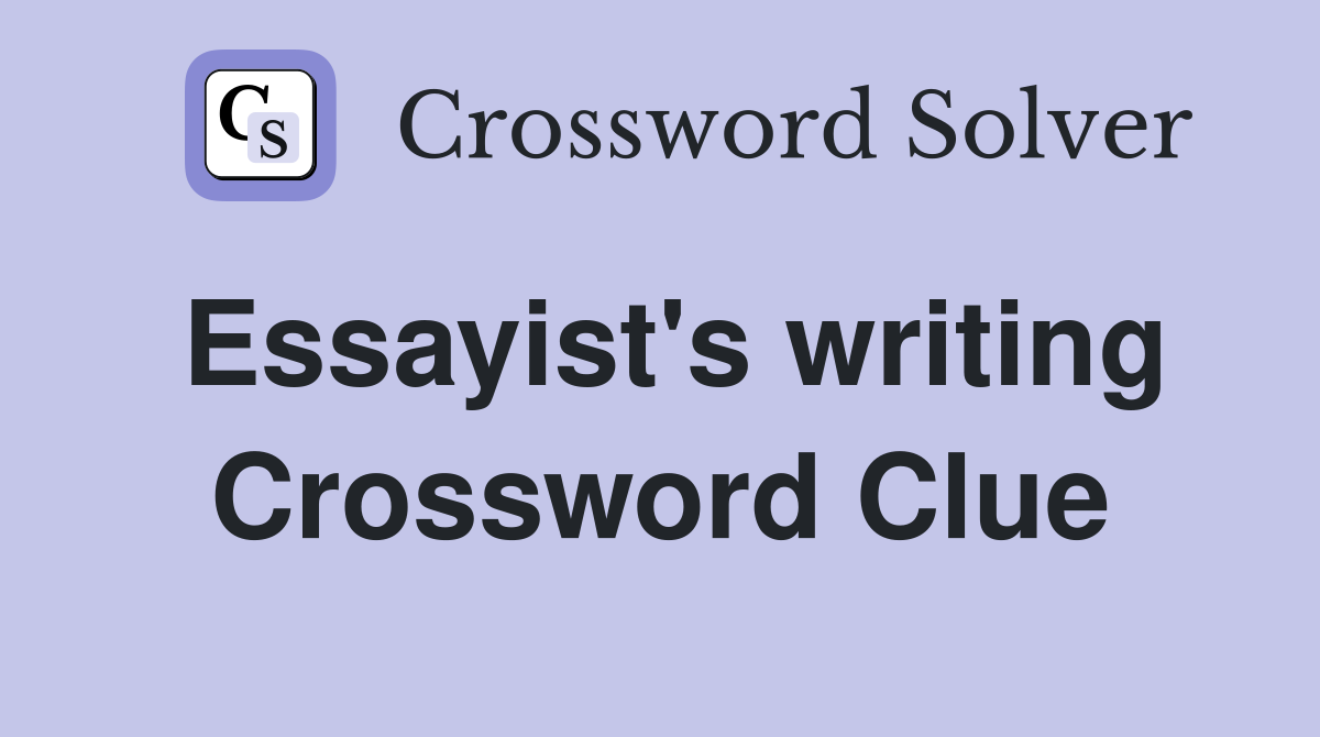 Essayist's writing Crossword Clue
