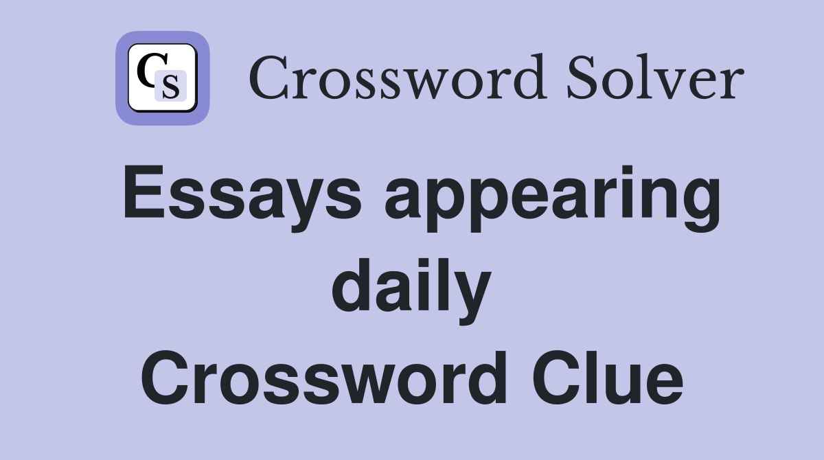 Essays appearing daily Crossword Clue
