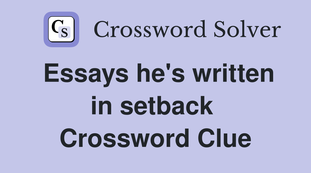 Essays he's written in setback  Crossword Clue