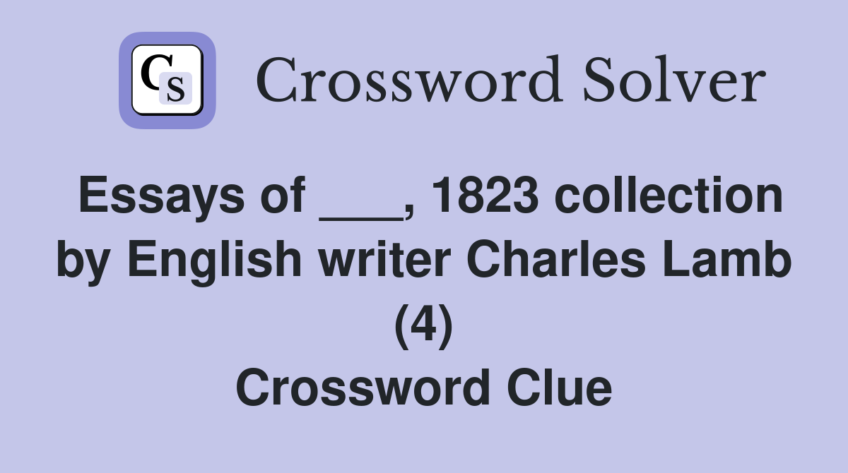 Essays of ___, 1823 collection by English writer Charles Lamb (4) Crossword Clue