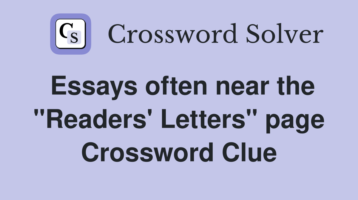 Essays often near the "Readers' Letters" page Crossword Clue