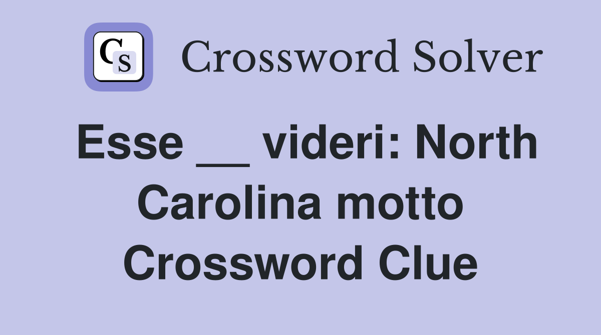 Esse __ videri: North Carolina motto Crossword Clue