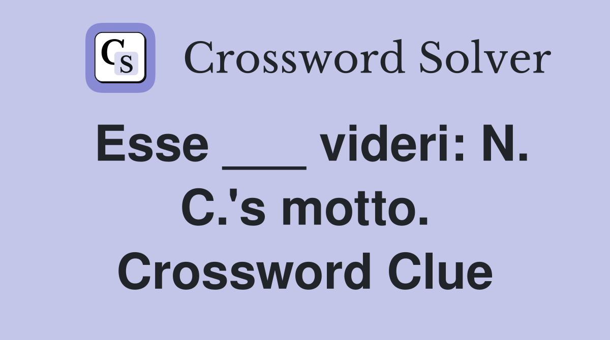 Esse ___ videri: N. C.'s motto. Crossword Clue