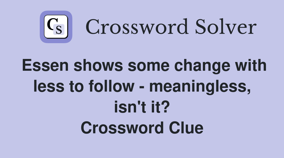 Essen shows some change with less to follow - meaningless, isn't it? Crossword Clue