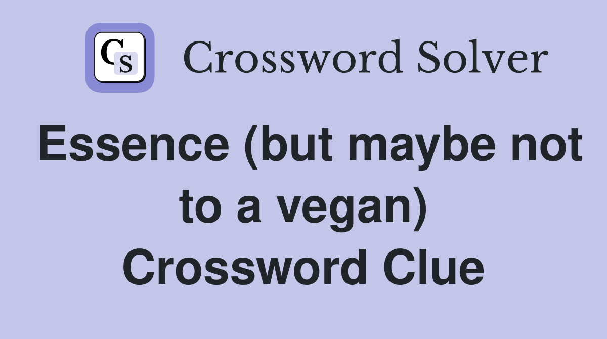 Essence (but maybe not to a vegan) Crossword Clue