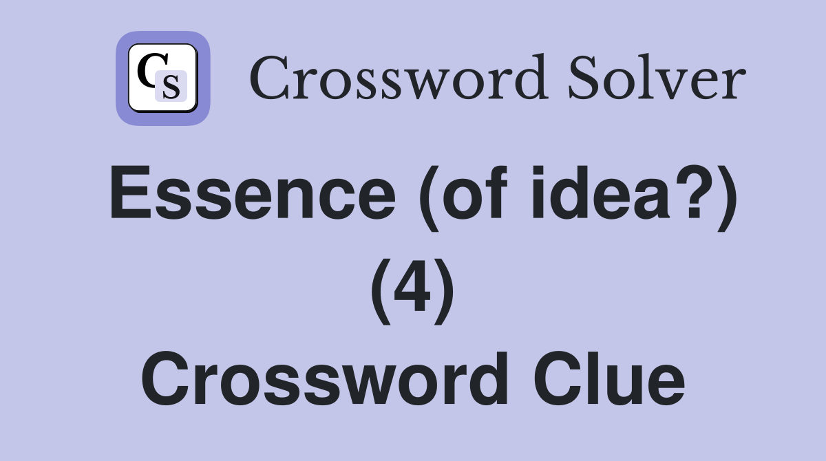 Essence (of idea?) (4) Crossword Clue