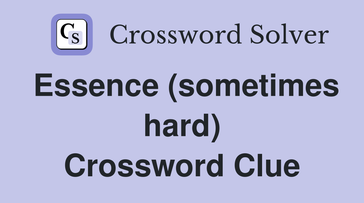 Essence (sometimes hard) Crossword Clue