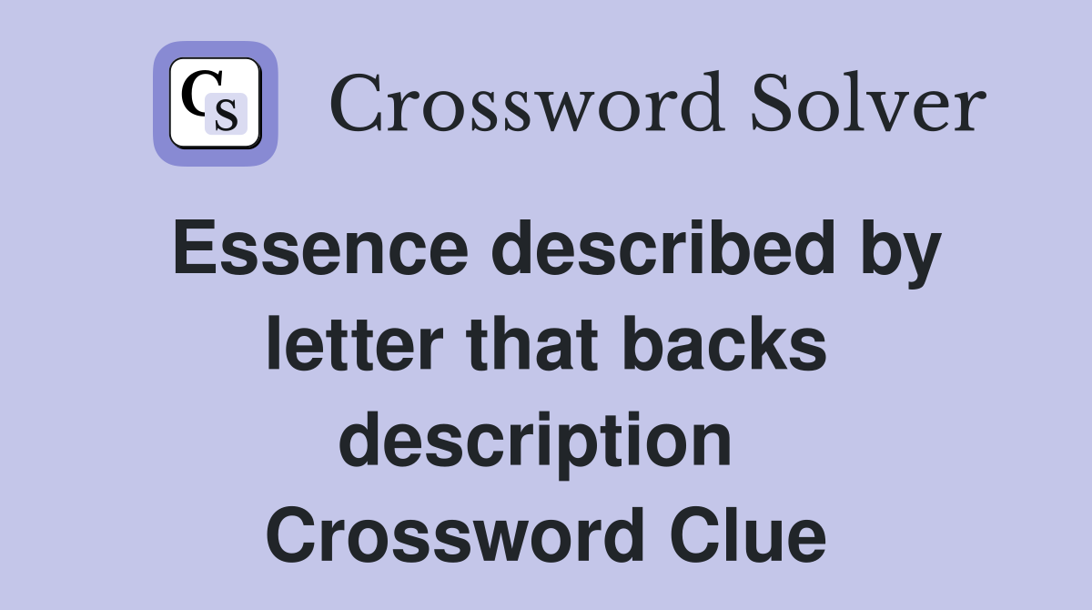 Essence described by letter that backs description  Crossword Clue