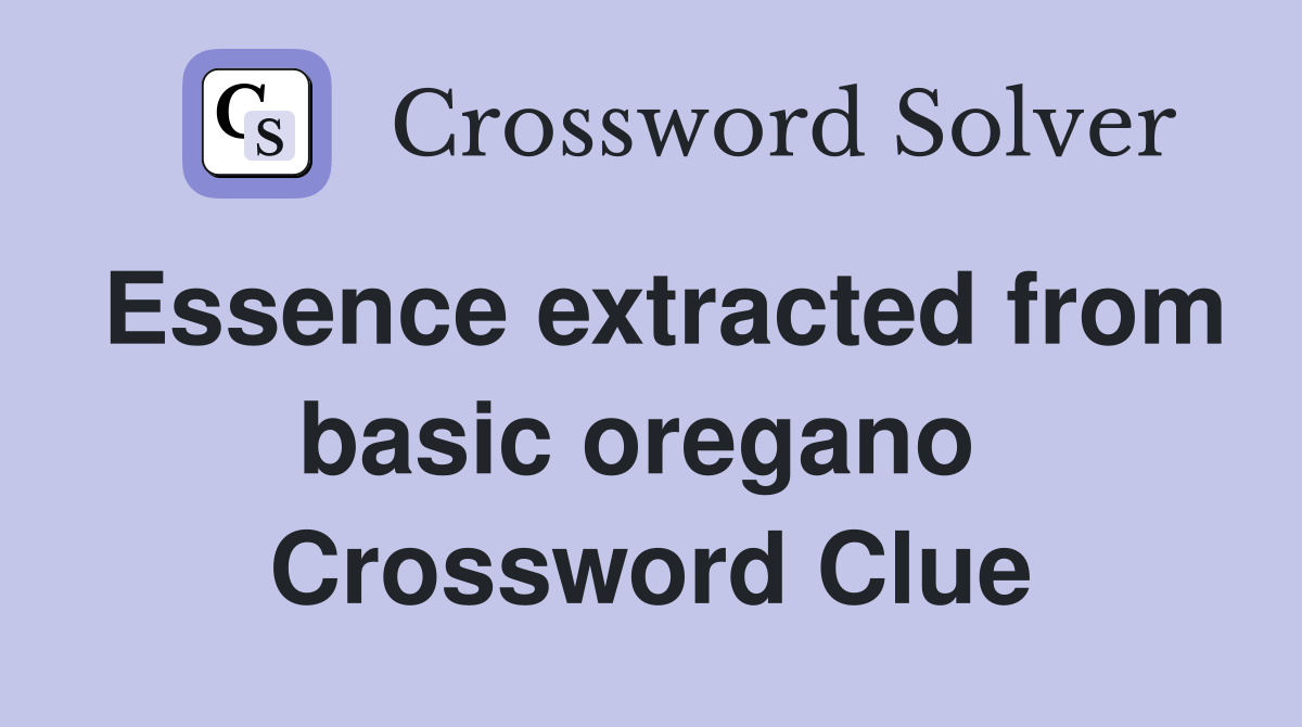 Essence extracted from basic oregano  Crossword Clue