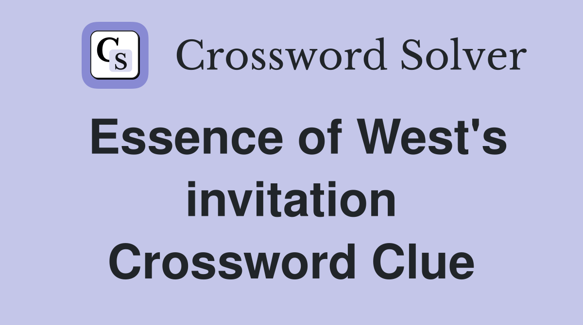 Essence of West's invitation Crossword Clue
