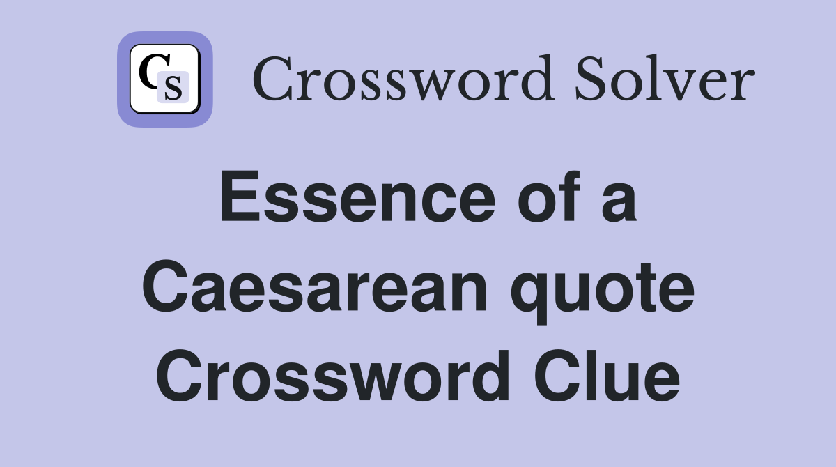 Essence of a Caesarean quote Crossword Clue