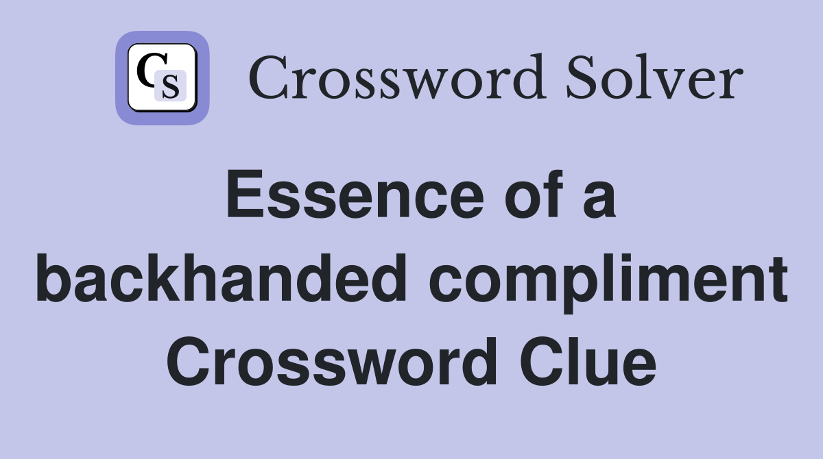 Essence of a backhanded compliment Crossword Clue