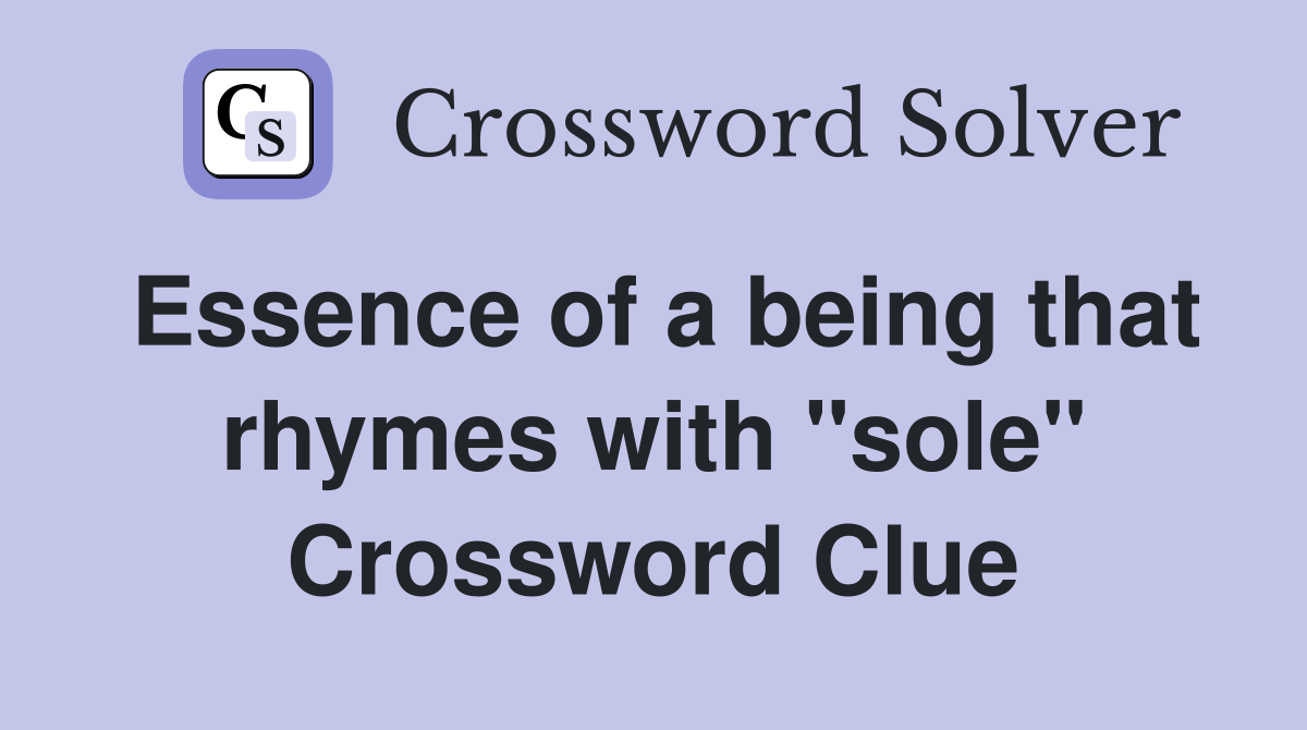 Essence of a being that rhymes with "sole" Crossword Clue