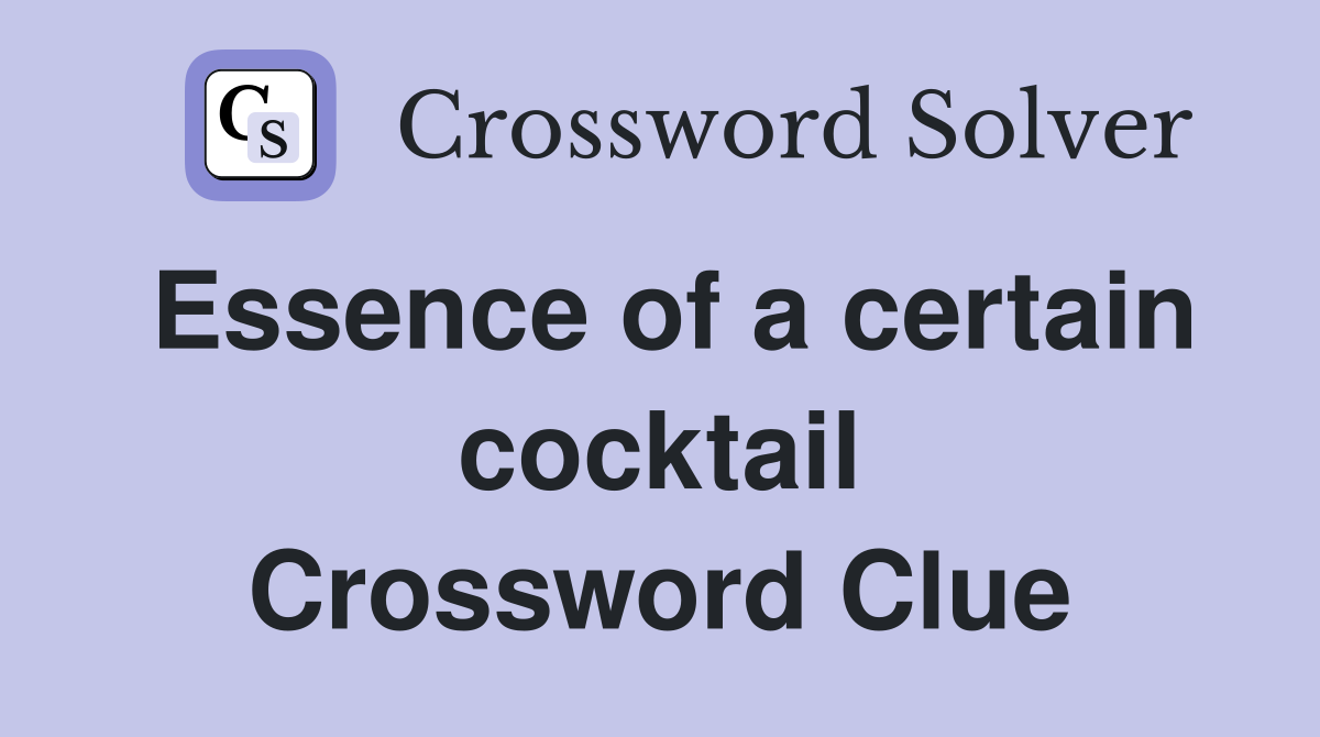 Essence of a certain cocktail Crossword Clue