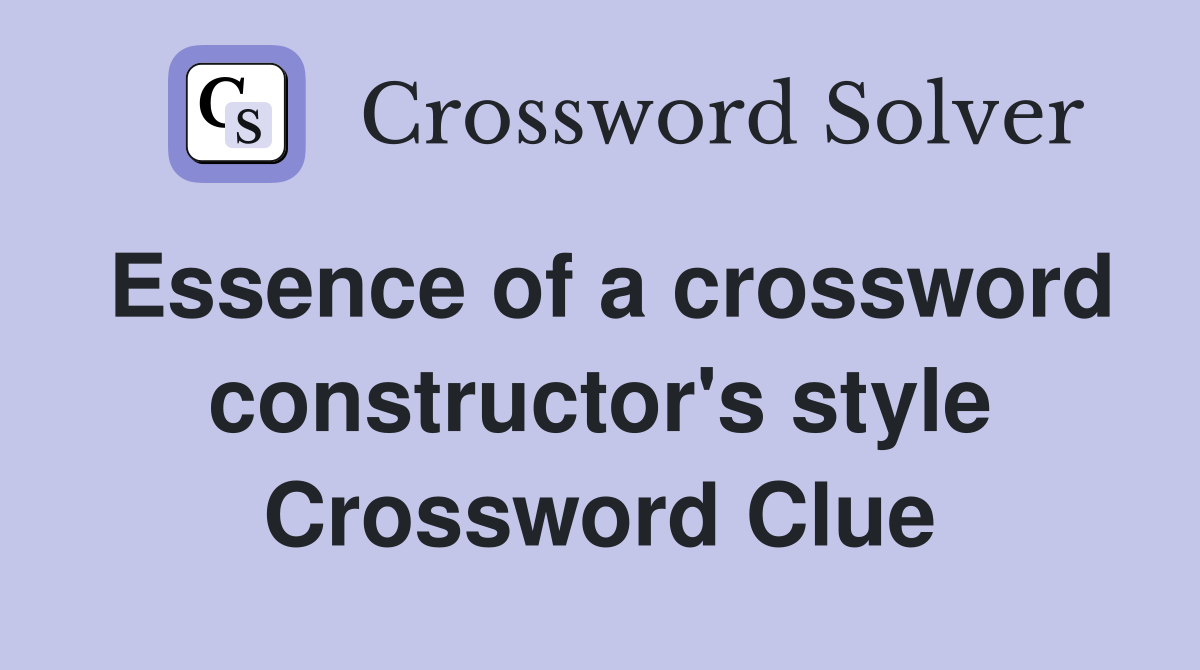 Essence of a crossword constructor's style Crossword Clue