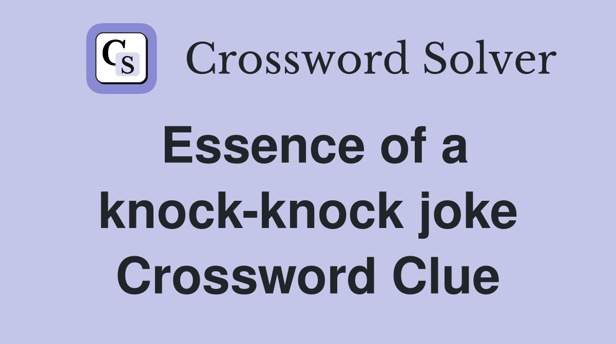 Essence of a knock-knock joke Crossword Clue