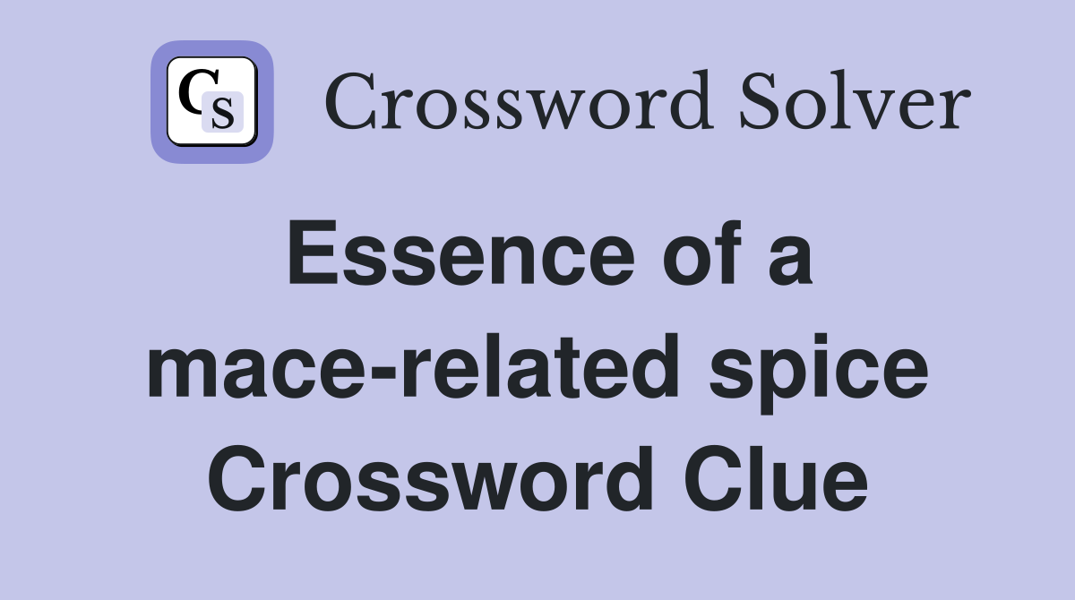 Essence of a mace-related spice Crossword Clue