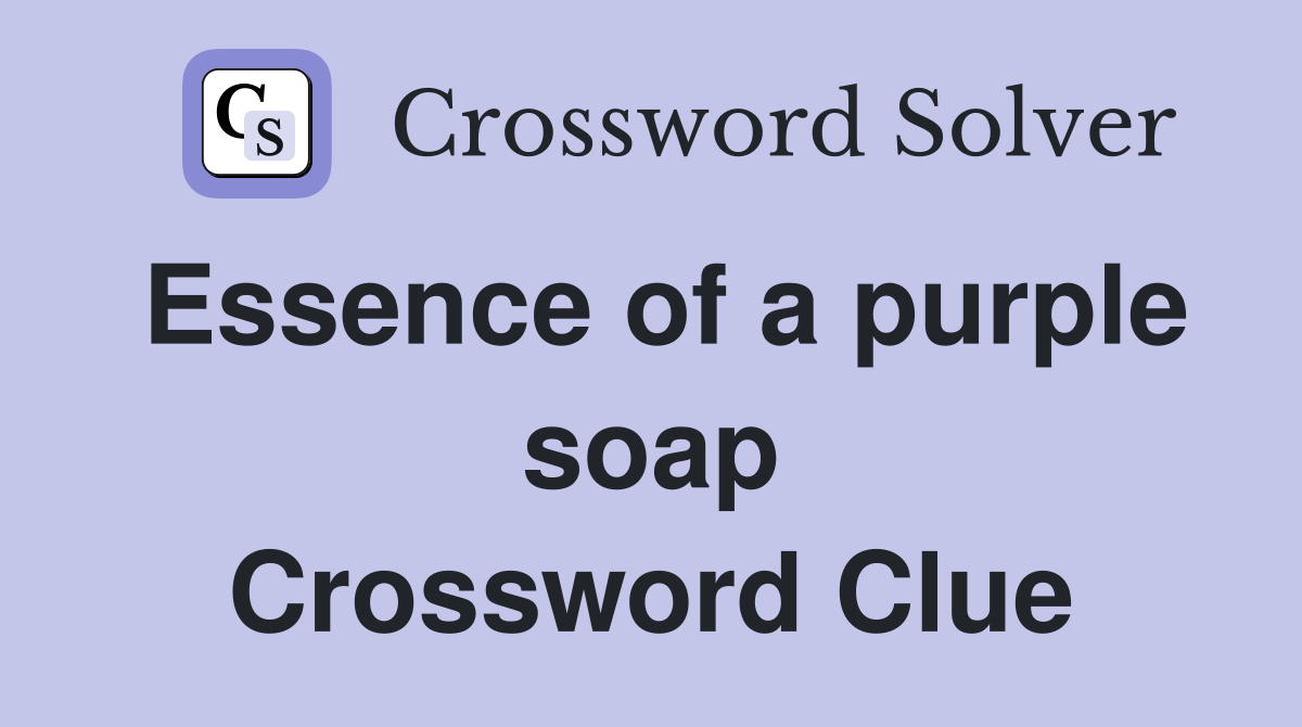 Essence of a purple soap Crossword Clue