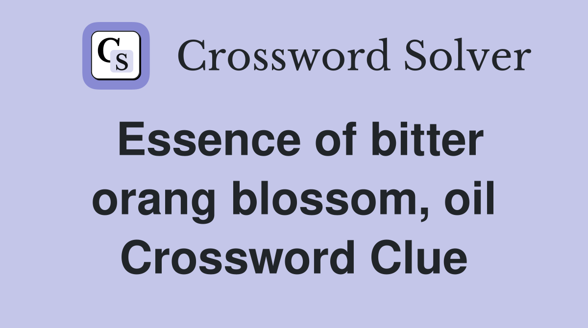 Essence of bitter orang blossom, oil Crossword Clue