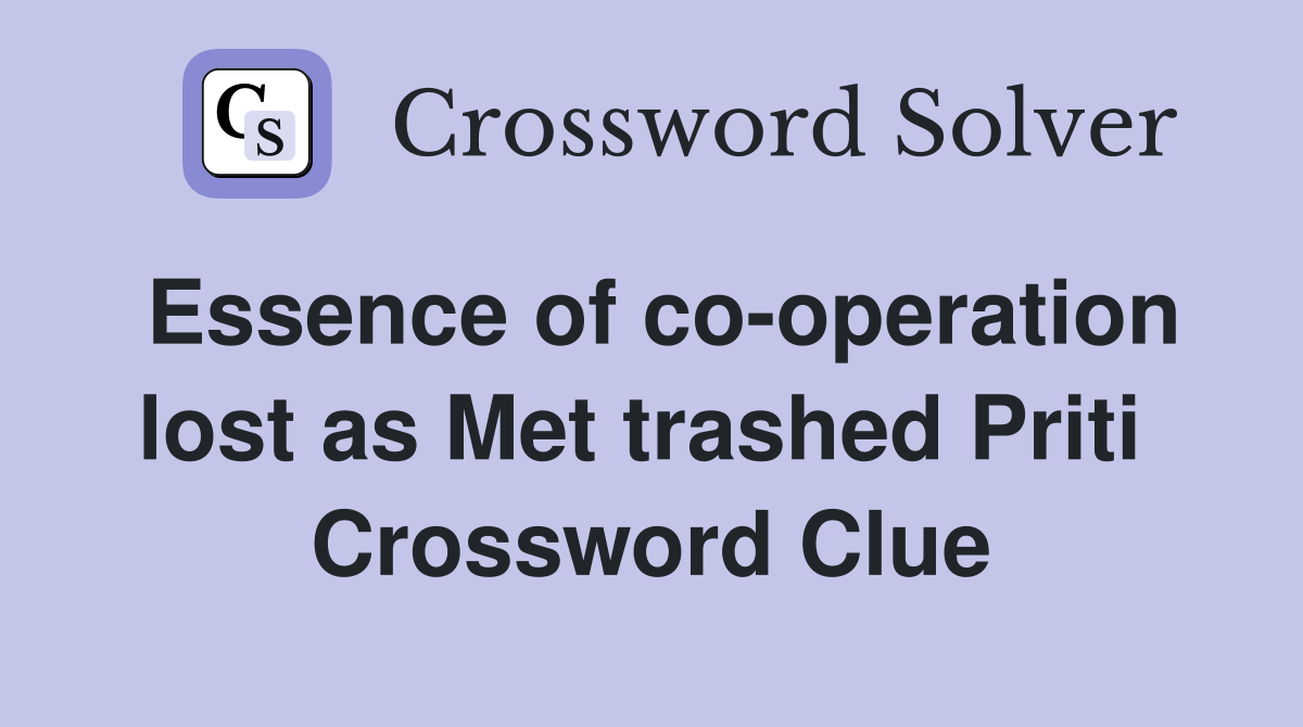 Essence of co-operation lost as Met trashed Priti  Crossword Clue