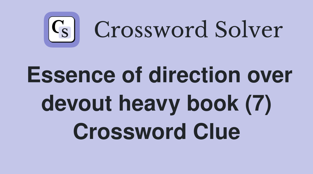 Essence of direction over devout heavy book (7) Crossword Clue