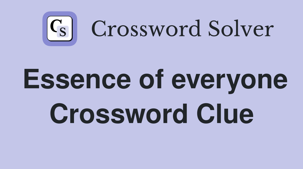 Essence of everyone Crossword Clue