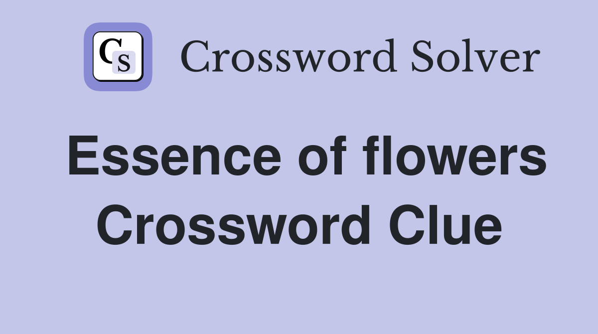 Essence of flowers Crossword Clue