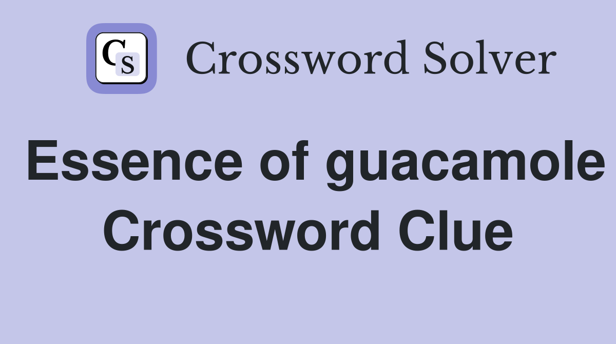 Essence of guacamole Crossword Clue