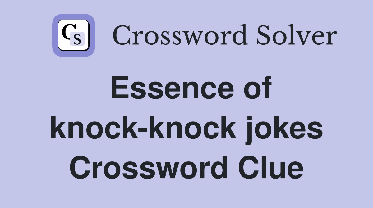 Essence of knock-knock jokes Crossword Clue