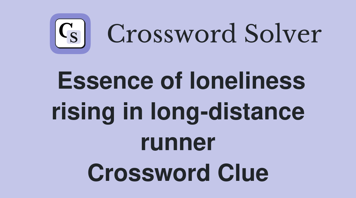 Essence of loneliness rising in long-distance runner Crossword Clue