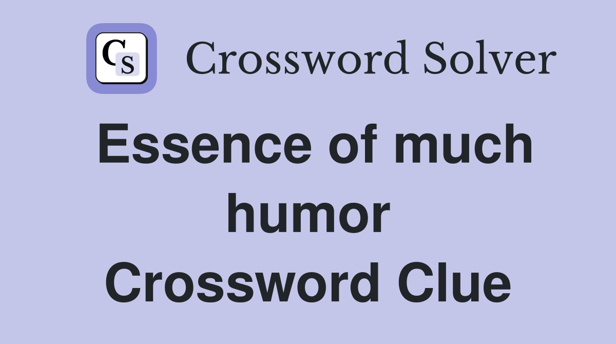Essence of much humor Crossword Clue