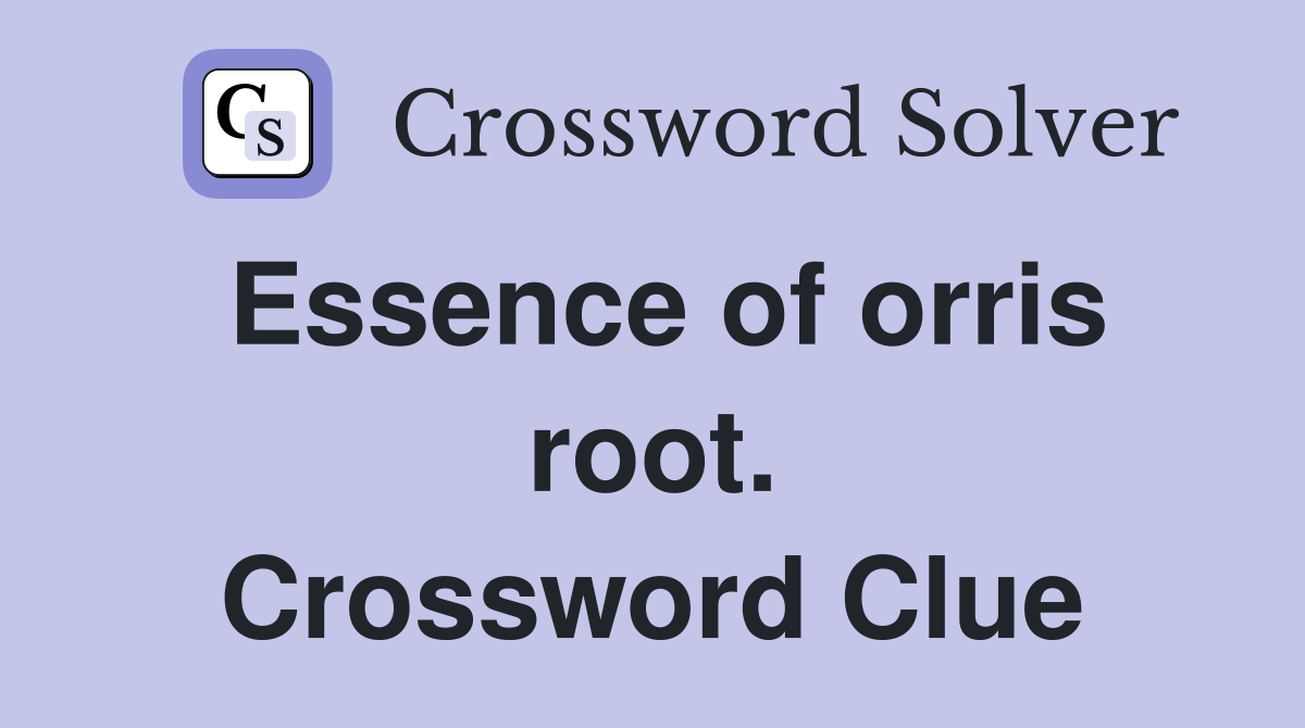 Essence of orris root. Crossword Clue