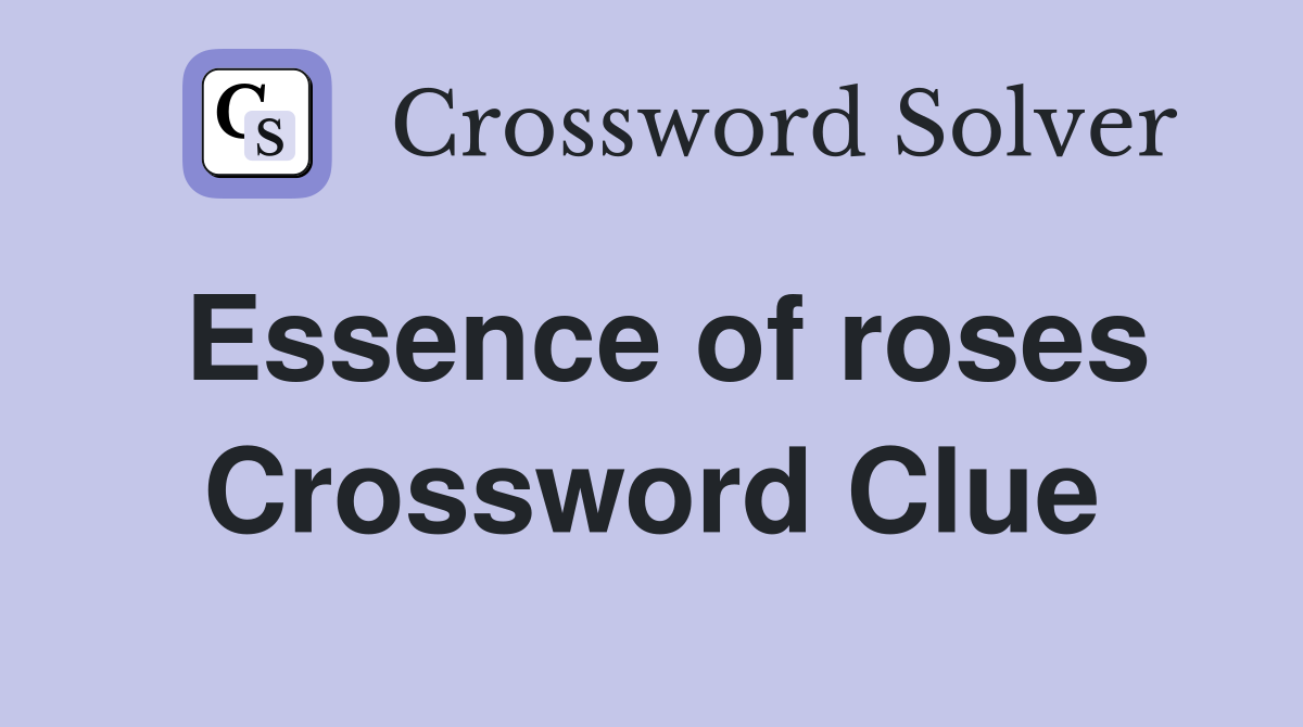 Essence of roses Crossword Clue