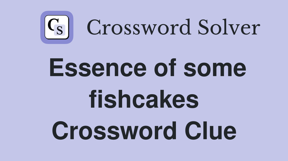 Essence of some fishcakes Crossword Clue
