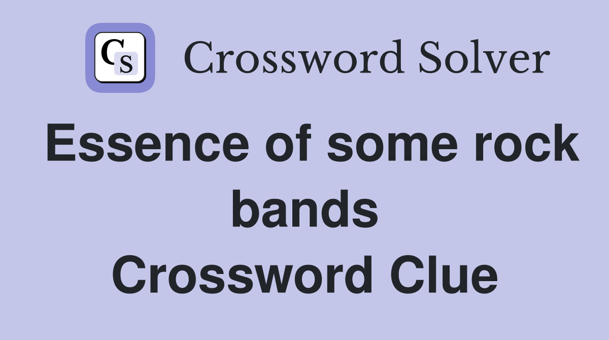 Essence of some rock bands Crossword Clue