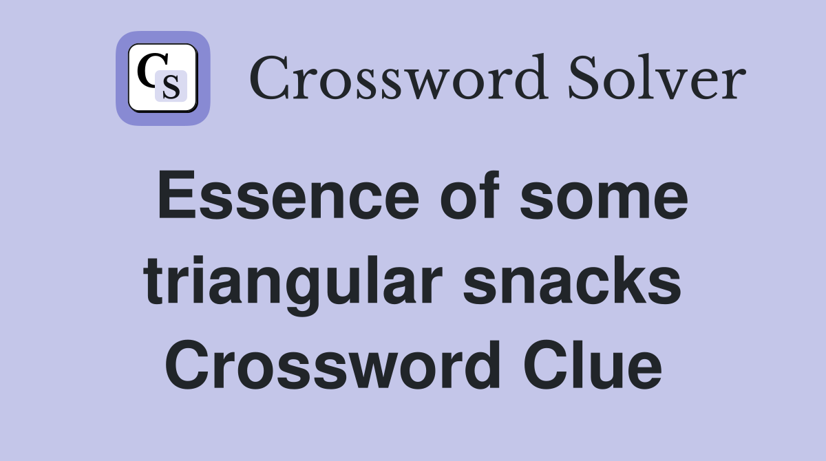 Essence of some triangular snacks Crossword Clue