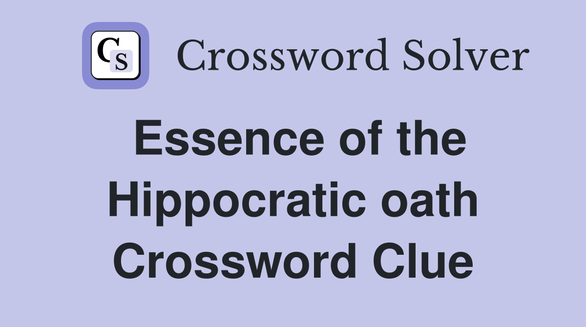 Essence of the Hippocratic oath Crossword Clue