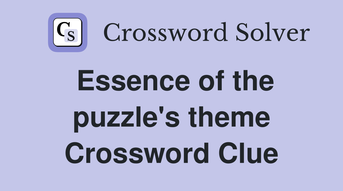 Essence of the puzzle's theme Crossword Clue