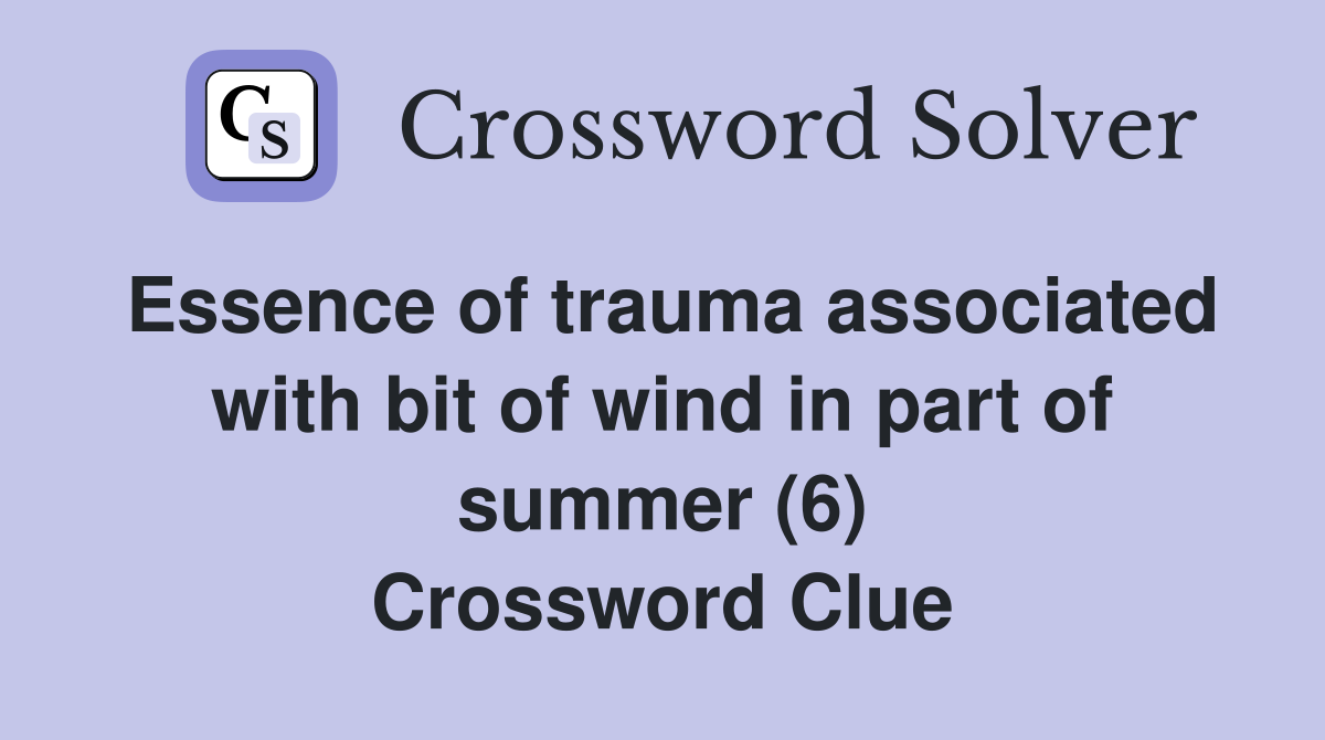 Essence of trauma associated with bit of wind in part of summer (6) Crossword Clue