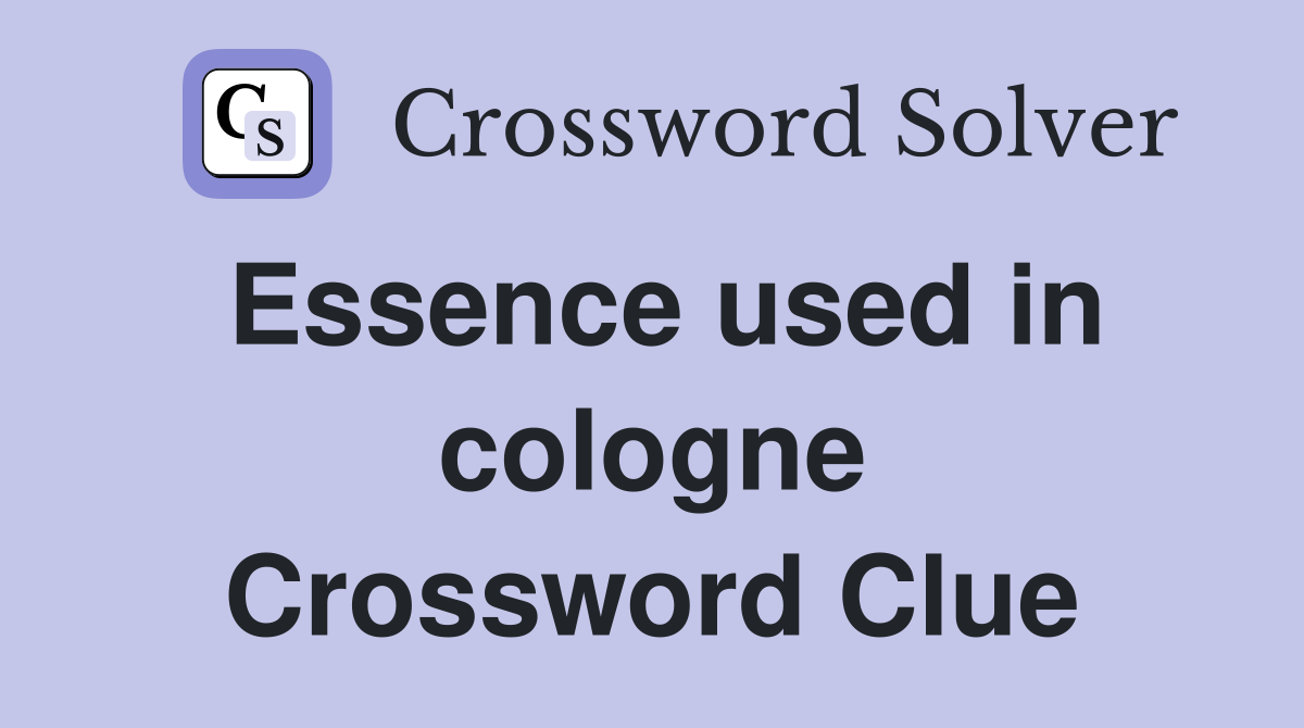Essence used in cologne Crossword Clue