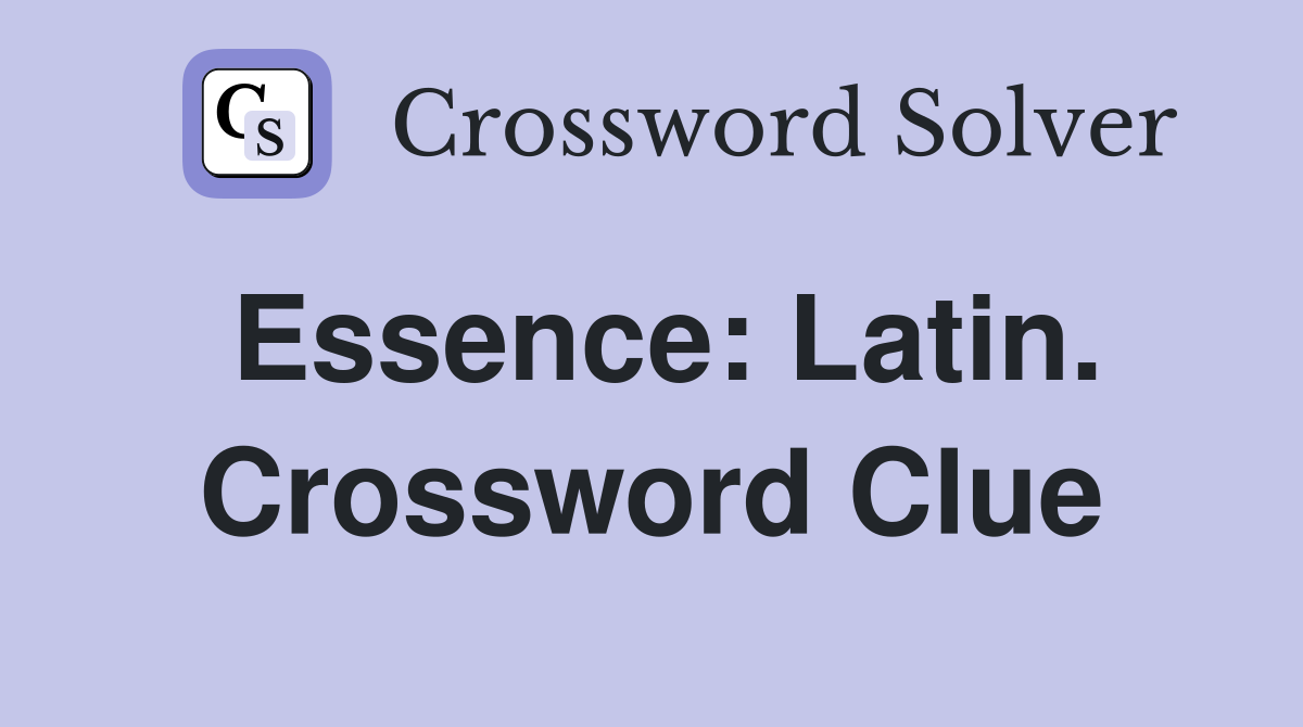 Essence: Latin. Crossword Clue
